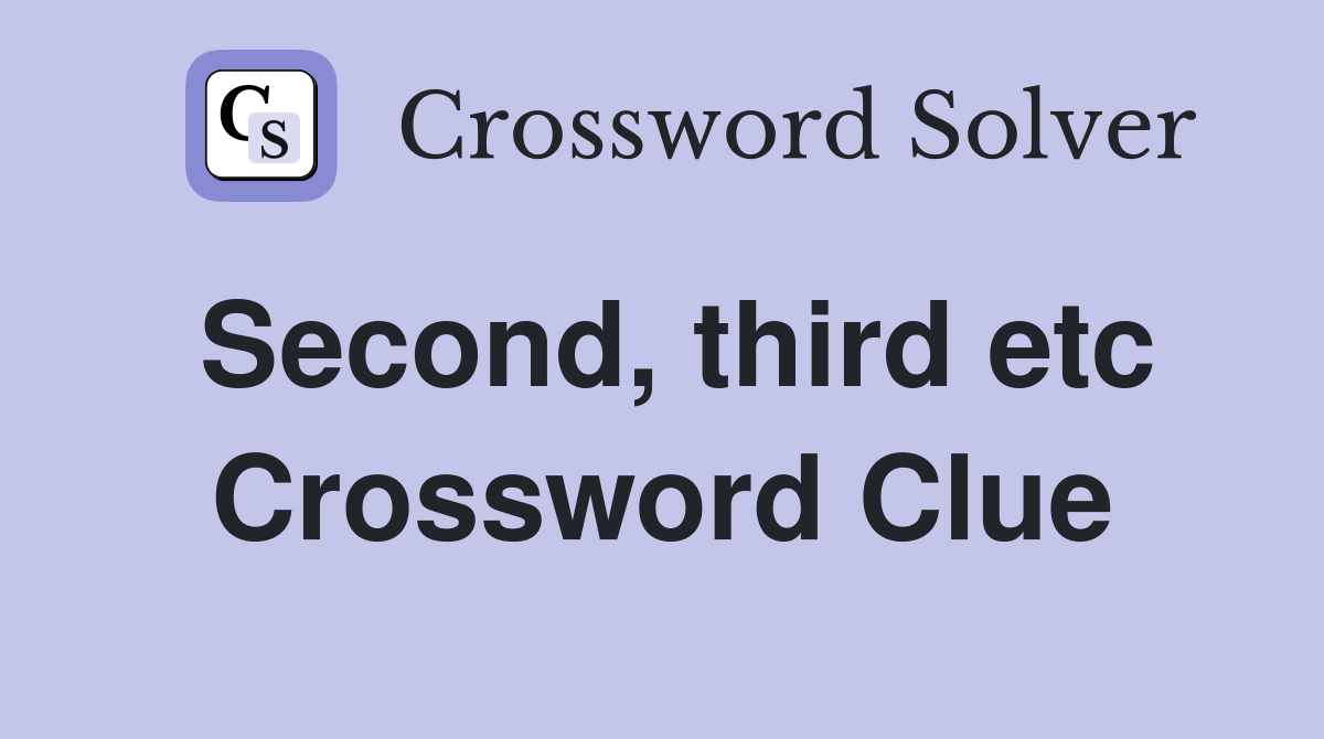 Second, third etc Crossword Clue Answers Crossword Solver